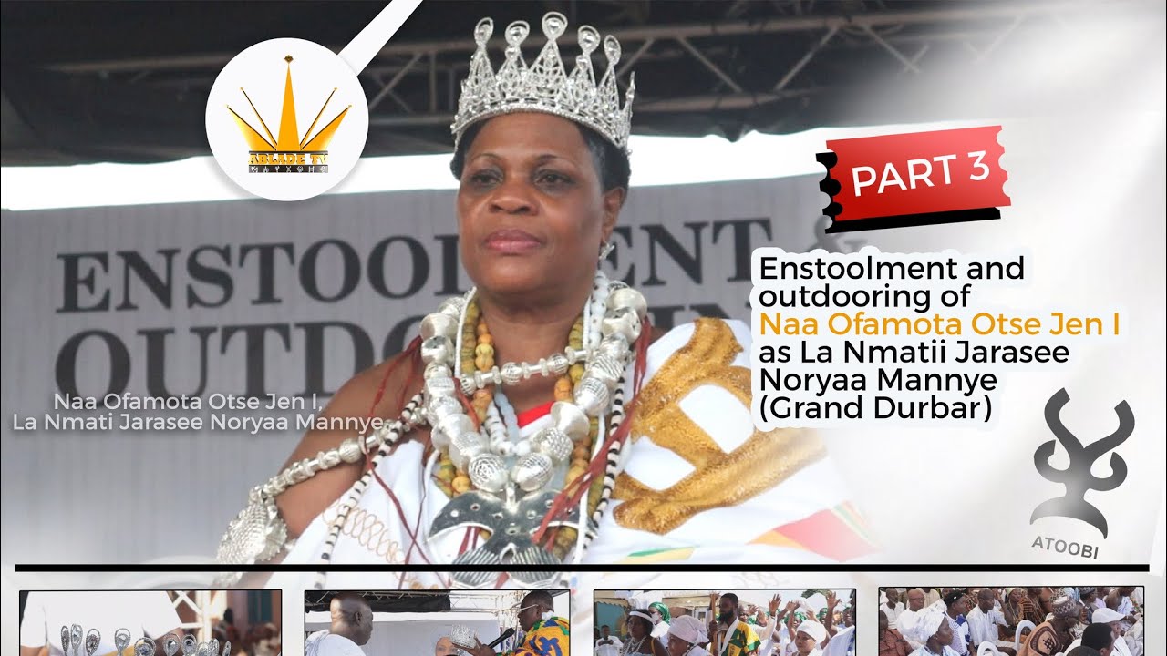 Part 3: Grand Durbar -Enstoolment and Outdooring of Naa Otse Jen I as La Jarasee Noryaa Mannye