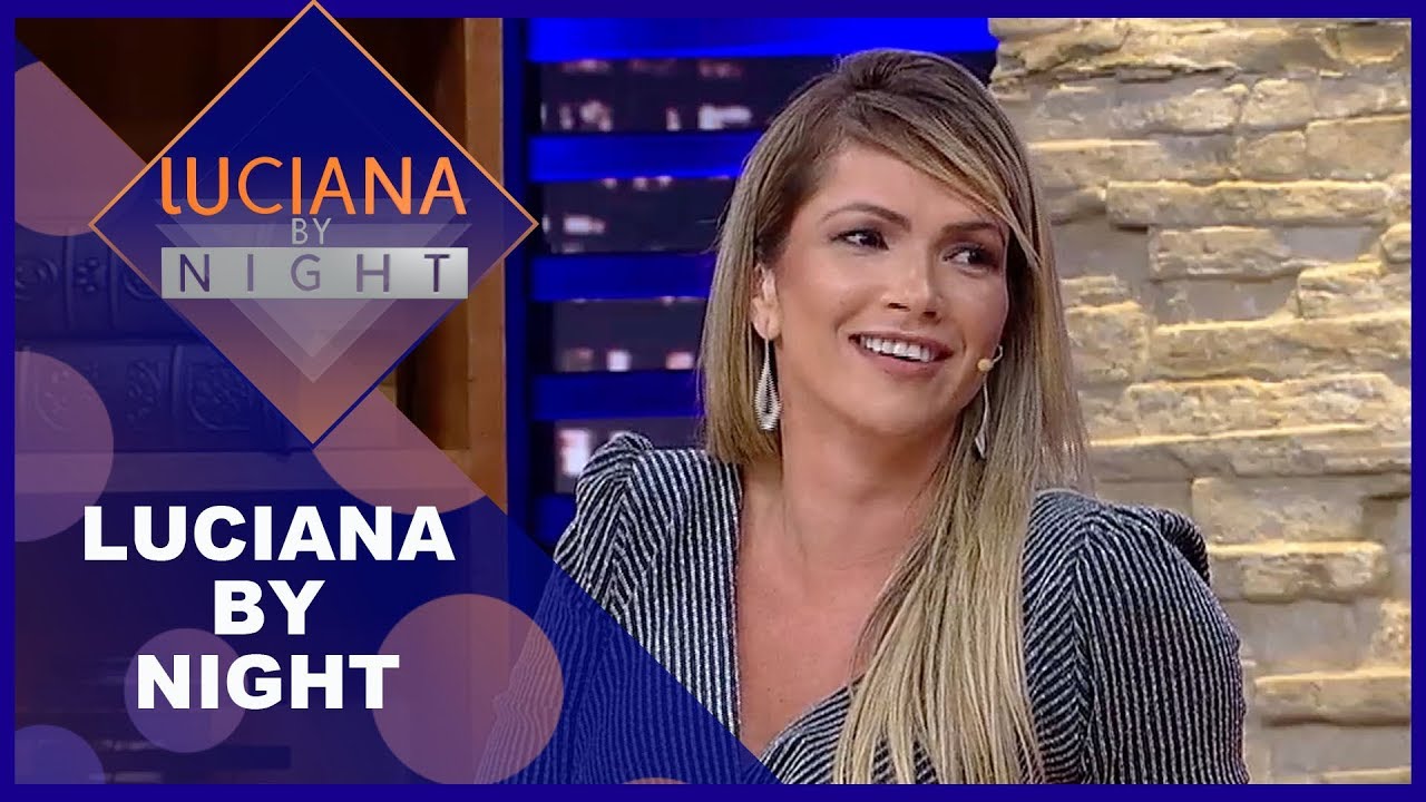 Luciana by Night com&nbsp;Fani Pacheco - Completo 19/02/2019