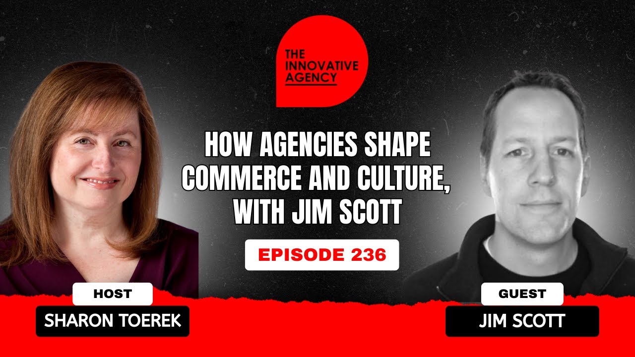 236: How Agencies Shape Commerce and Culture, with Jim Scott