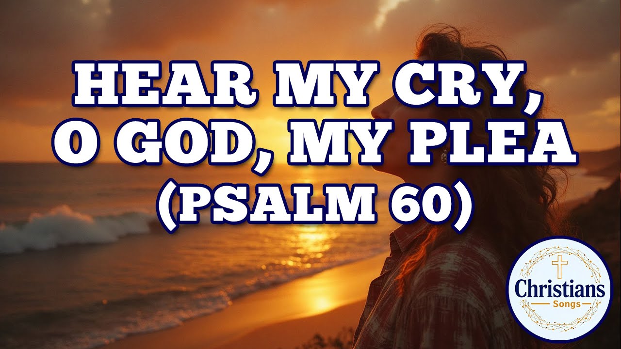 Hear my cry, O God, my plea (Psalm 60)