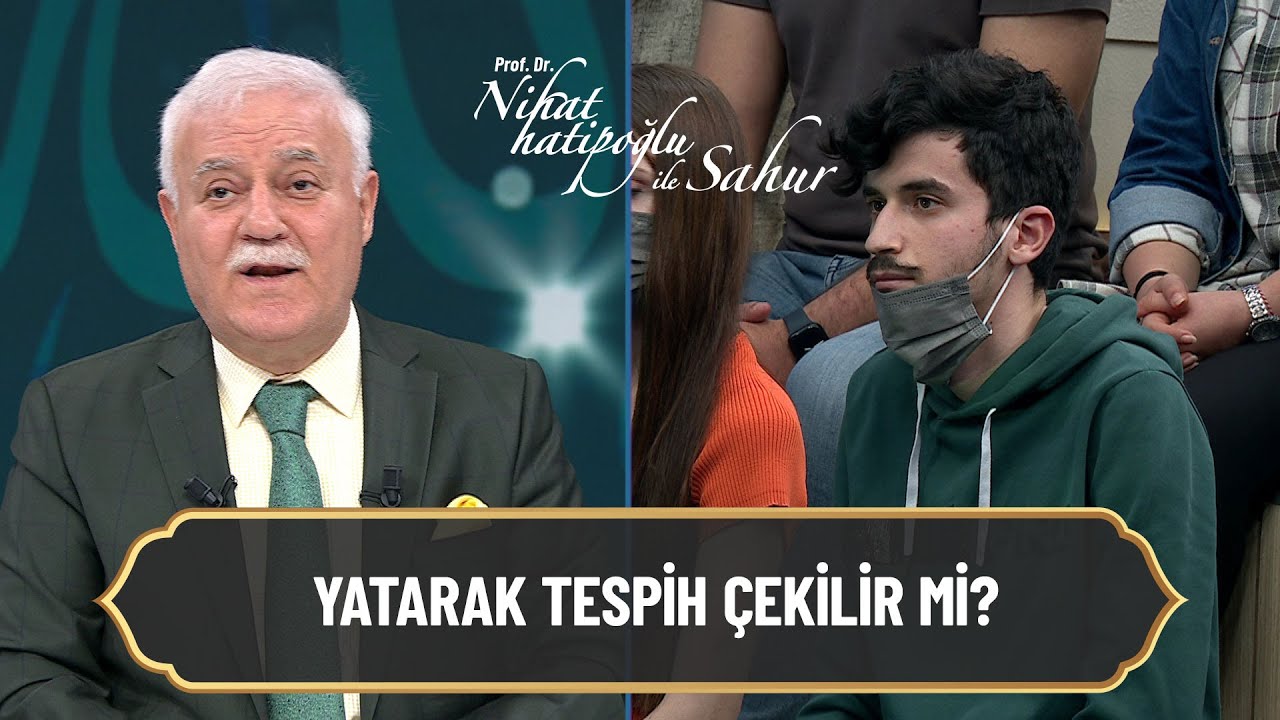 Yatarak tespih çekilir mi? - Nihat Hatipoğlu ile Sahur 8 Nisan 2022