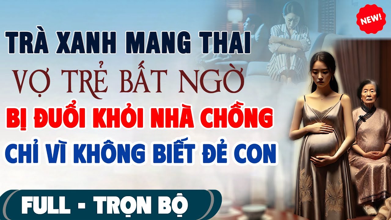 💖Truyện Hay HẤP DẪN: TRÀ XANH MANG THAI Vợ Trẻ Bị Đuổi Khỏi Nhà Chồng Vì Không Biết Đẻ #TruyenFull3N