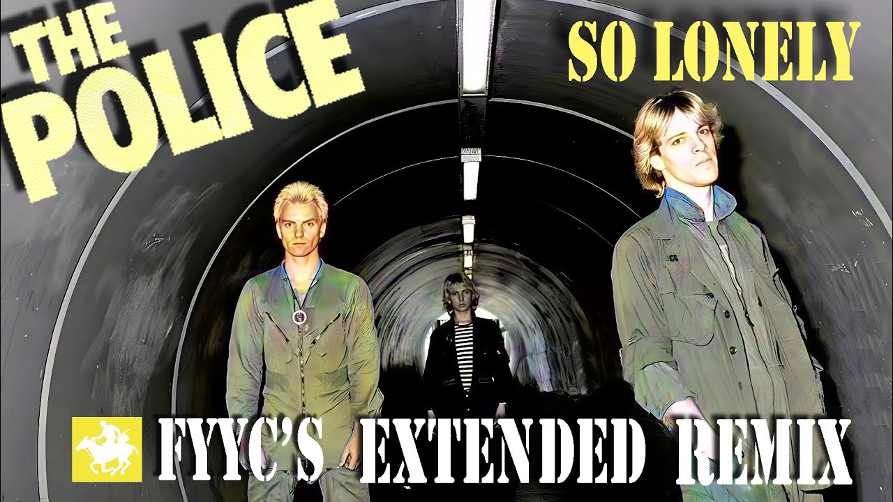The Police RENEWED - So Lonely (FYYC's Extended Remix & Special Video)