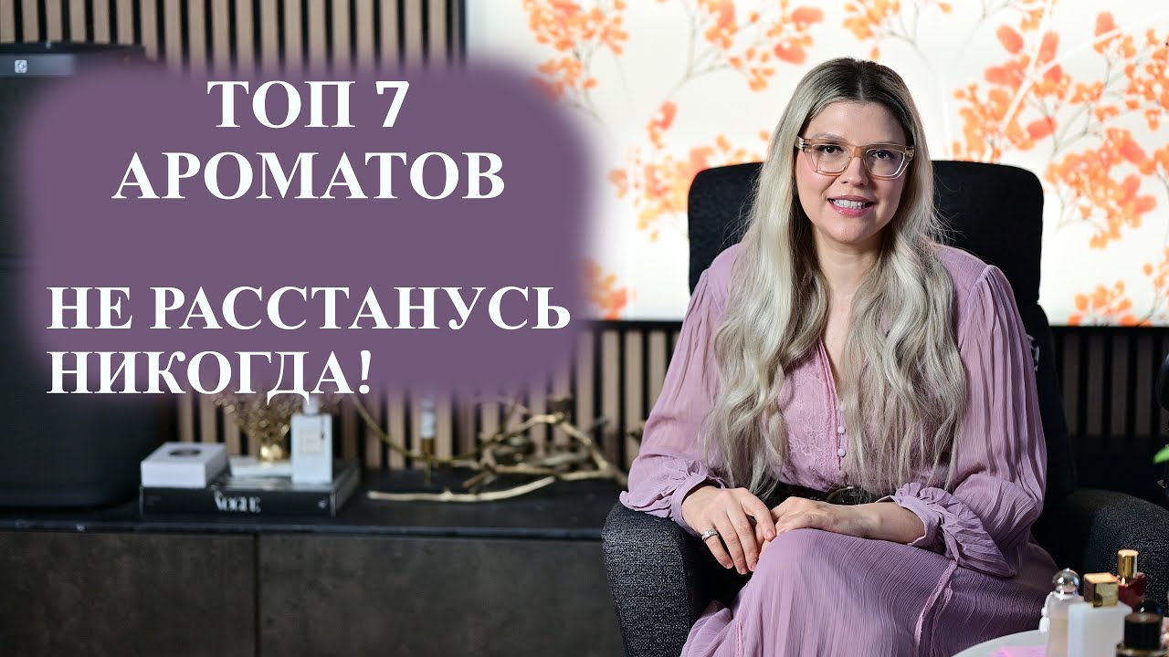  ТОП 7♥️ АРОМАТОВ, С КОТОРЫМИ Я НЕ РАССТАНУСЬ НИКОГДА ♥️