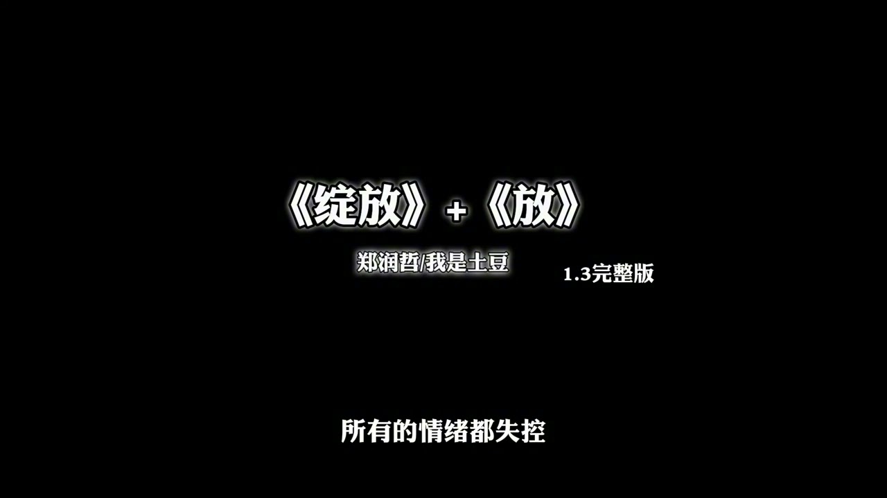 郑润泽/我是土豆《绽放+放》1.3完整版『你渴望的很简单 是两人的画面 而我却无法实现』