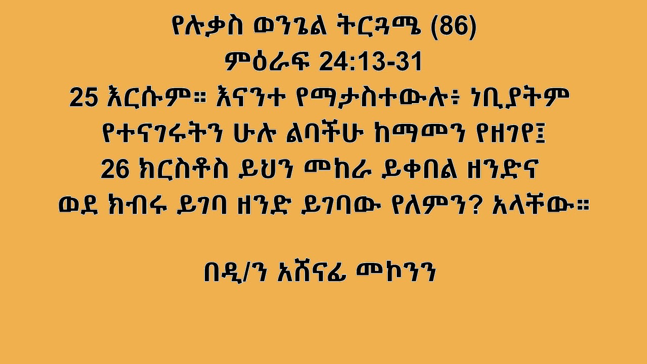 የሉቃስ ወንጌል ትርጓሜ 86 ሉቃስ 24:13-31 በዲ/ን አሸናፊ መኮንን Ye Lukas Wongel Terguame (86) Deacon Ashenafi Mekonnen