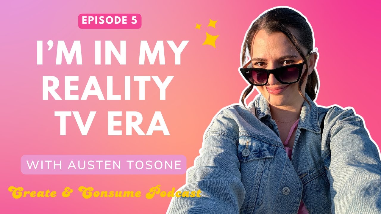 In my reality TV era - Create & Consume Podcast (Ep 5)
