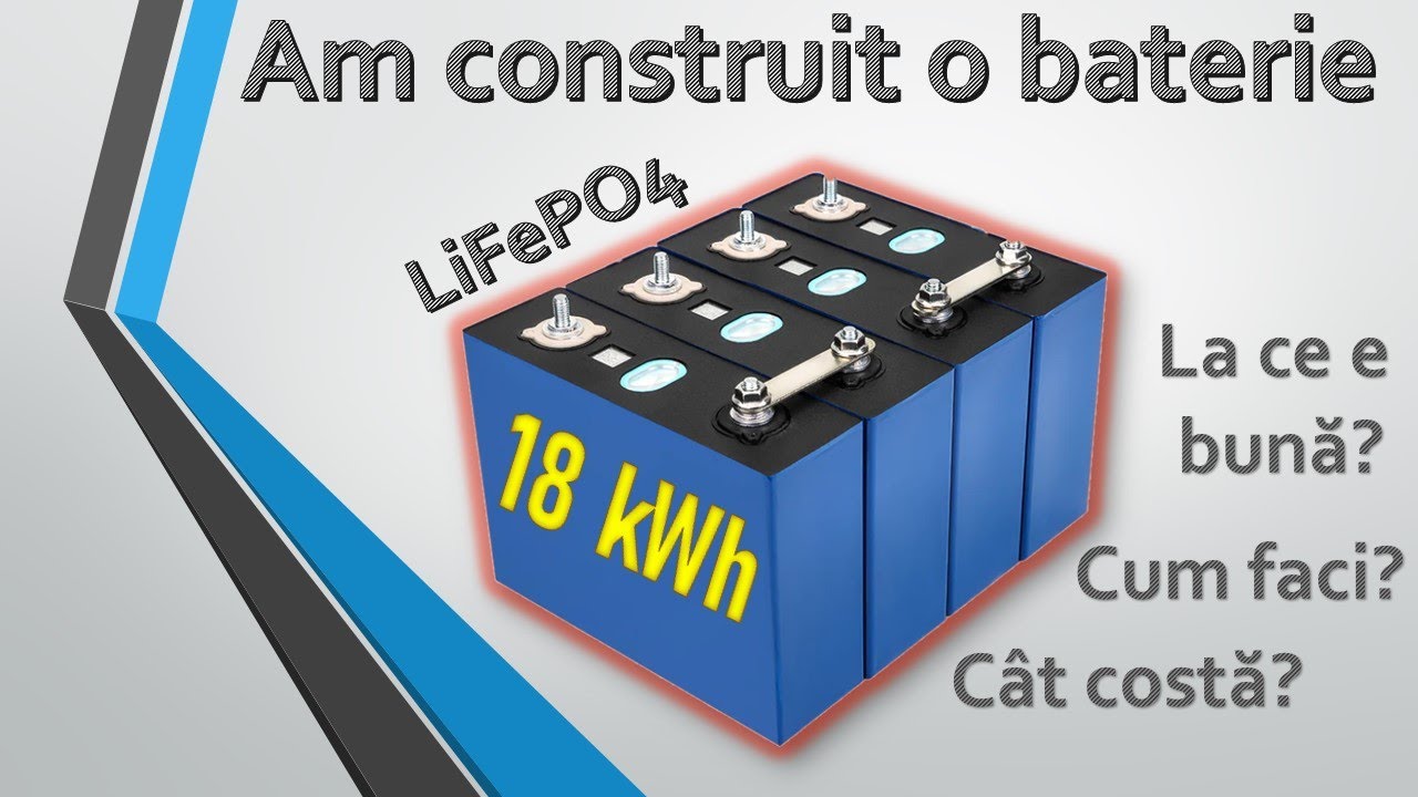 Cum construiesc o baterie (LiFePO4) de 18 kWh. La ce-o folosesc?