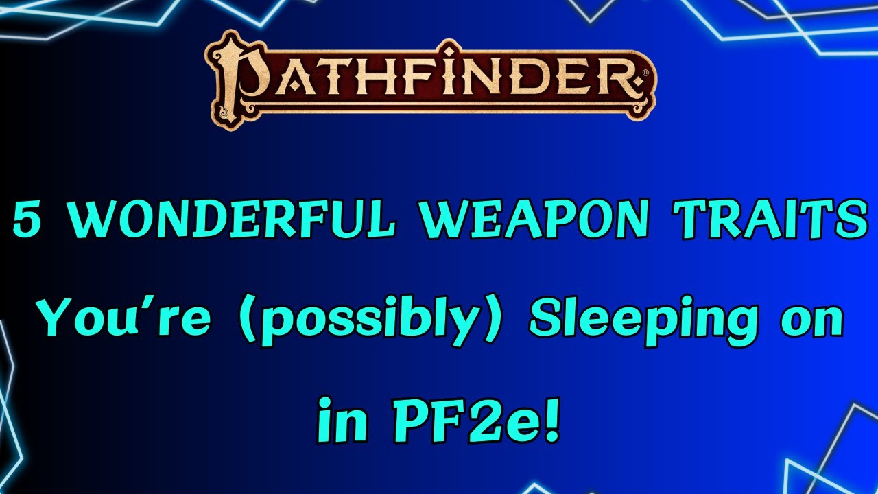 5 Wonderful Weapon Traits You&rsquo;re (possibly) Sleeping On in PF2e!