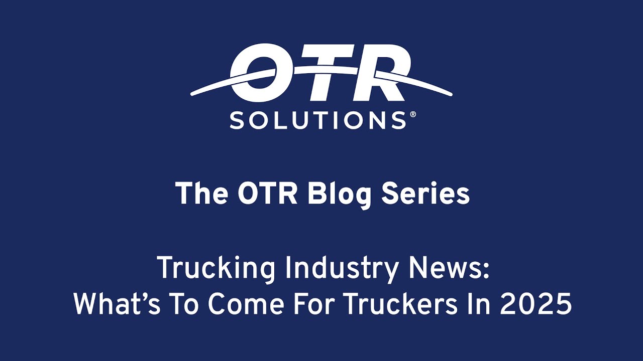 The OTR Blog Series [Trucking Industry News: What's To Come For Truckers In 2025]
