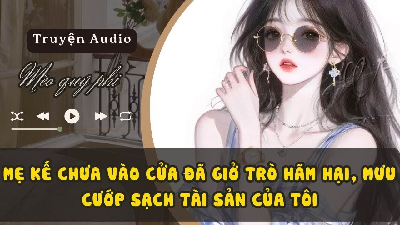 MẸ KẾ CHƯA VÀO CỬA ĐÃ GIỞ TRÒ HÃM HẠI, MƯU CƯỚP SẠCH TÀI SẢN CỦA TÔI #meoquyphi