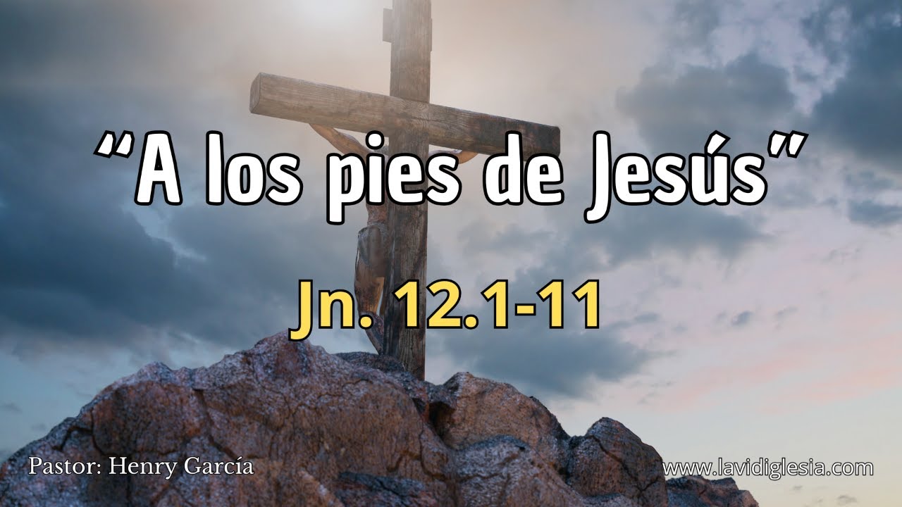 “A los pies de Jesús” Jn. 12.1-11