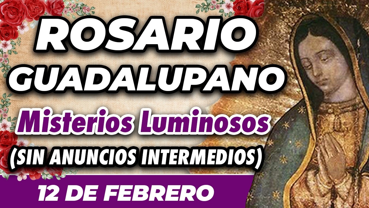 ROSARIO GUADALUPANO 12 DE FEBRERO (SIN ANUNCIOS INTERMEDIOS) 🌷 Misterios Luminosos 🙏