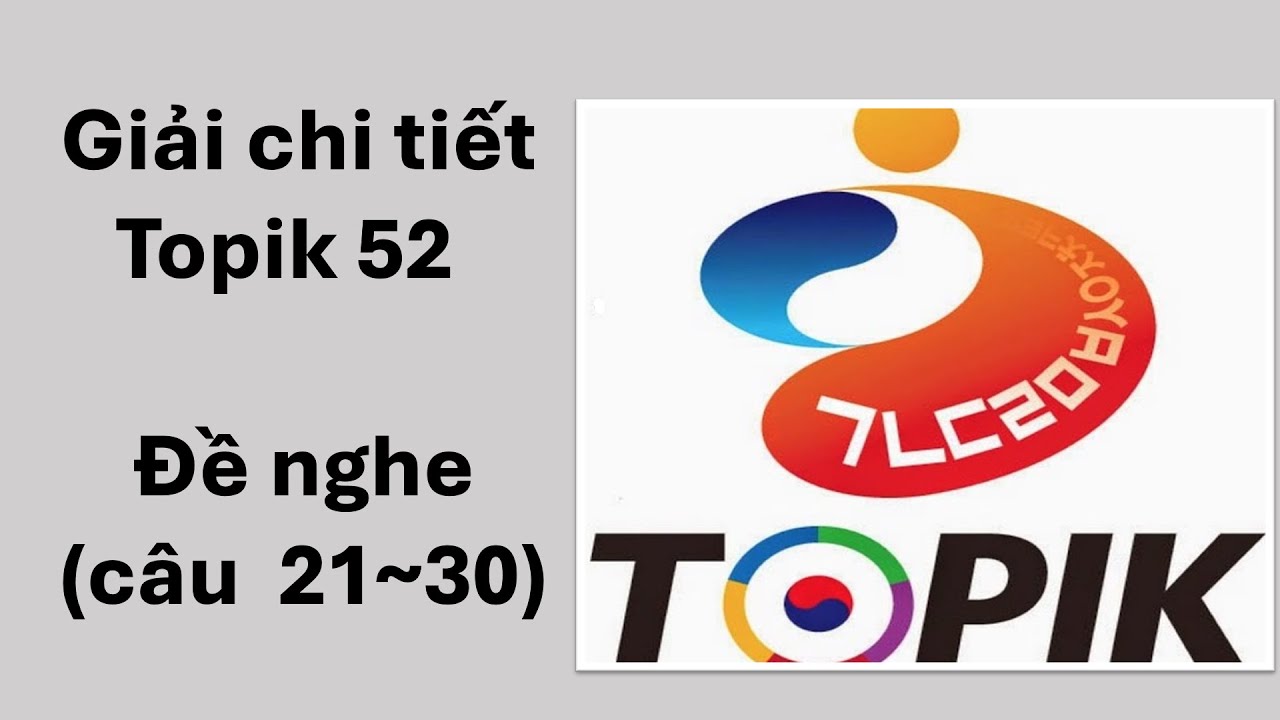 Giải chi tiết Topik 52 phần nghe câu 21~30