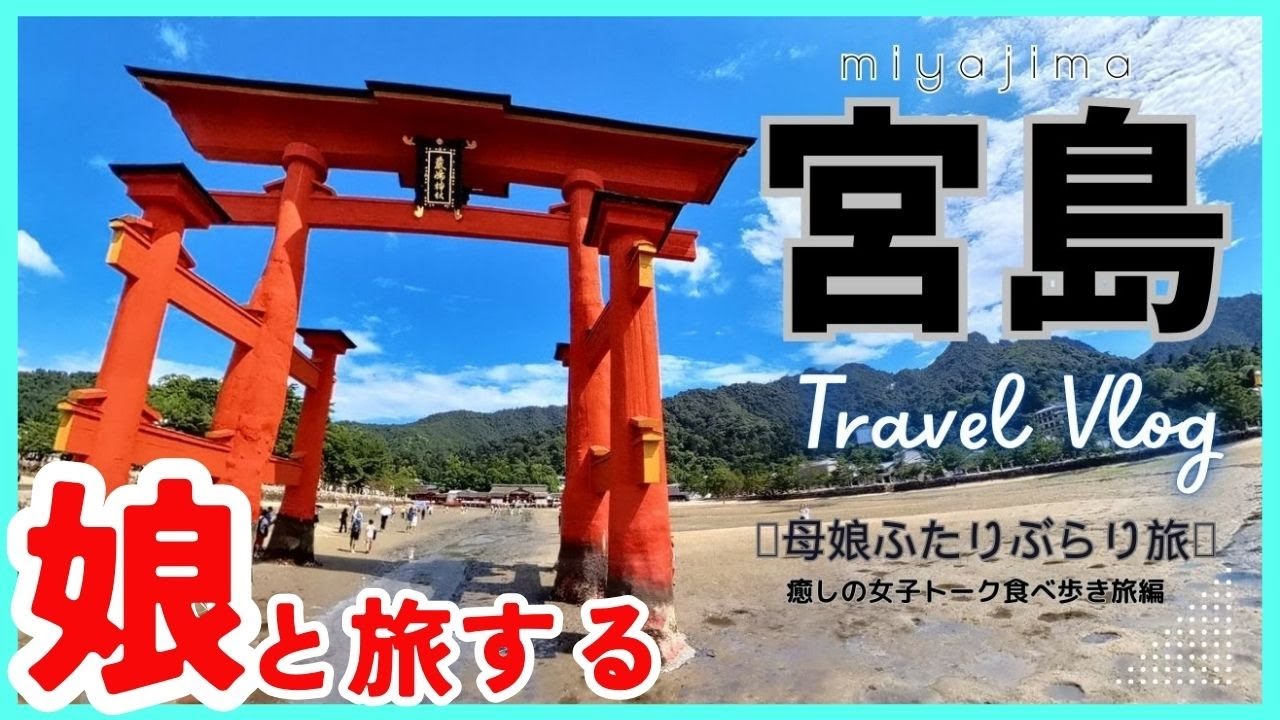 【宮島の旅】母娘で、癒し旅！たまには家事をさぼって！女子旅！宮島グルメ食べようよ！〜母娘ふたりぶらり旅編〜