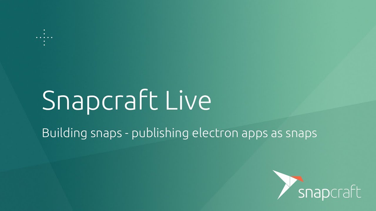 Snapcraft Live - Publishing electron apps as snaps for Linux