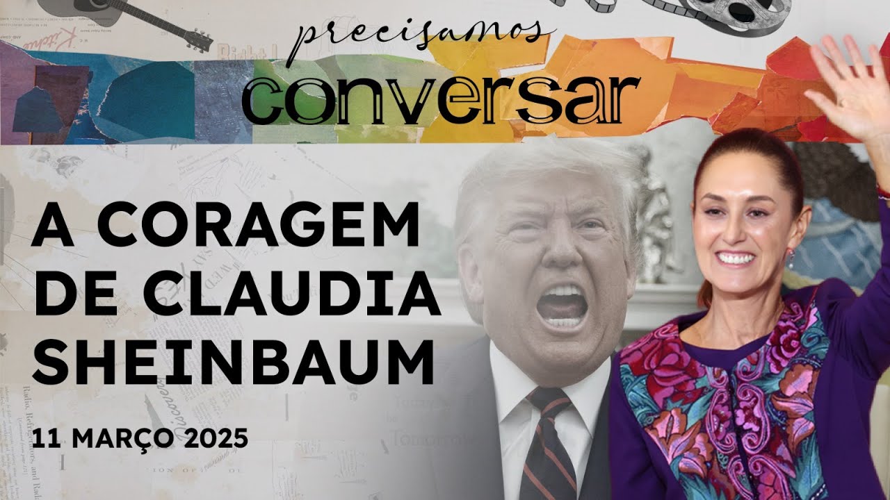 ESTREIA -  PRECISAMOS CONVERSAR: FASCISMO DE TRUMP X A CORAGEM DE CLAUDIA SHEINBAUM - 11/03/2025