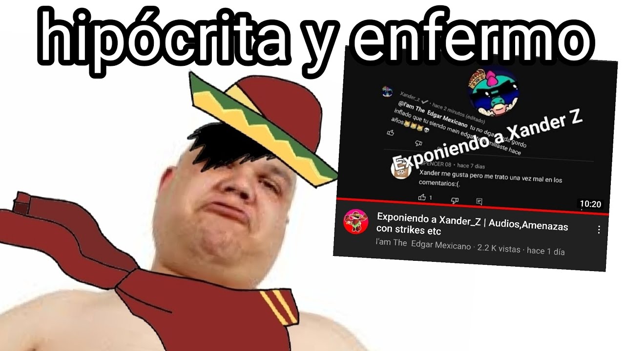 EXPONIENDO A EDGAR M&Eacute;XICANO Y su hipocres&iacute;a hacia Xander_Z