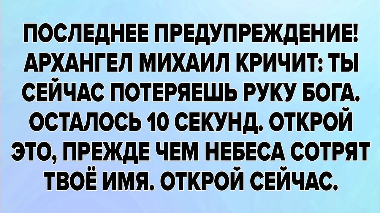 ПОСЛЕДНЕЕ ПРЕДУПРЕЖДЕНИЕ! АРХАНГЕЛ МИХАИЛ КРИЧИТ: ТЫ СЕЙЧАС ПОТЕРЯЕШЬ РУКУ БОГА. ОСТАЛОСЬ 10 СЕКУНД.