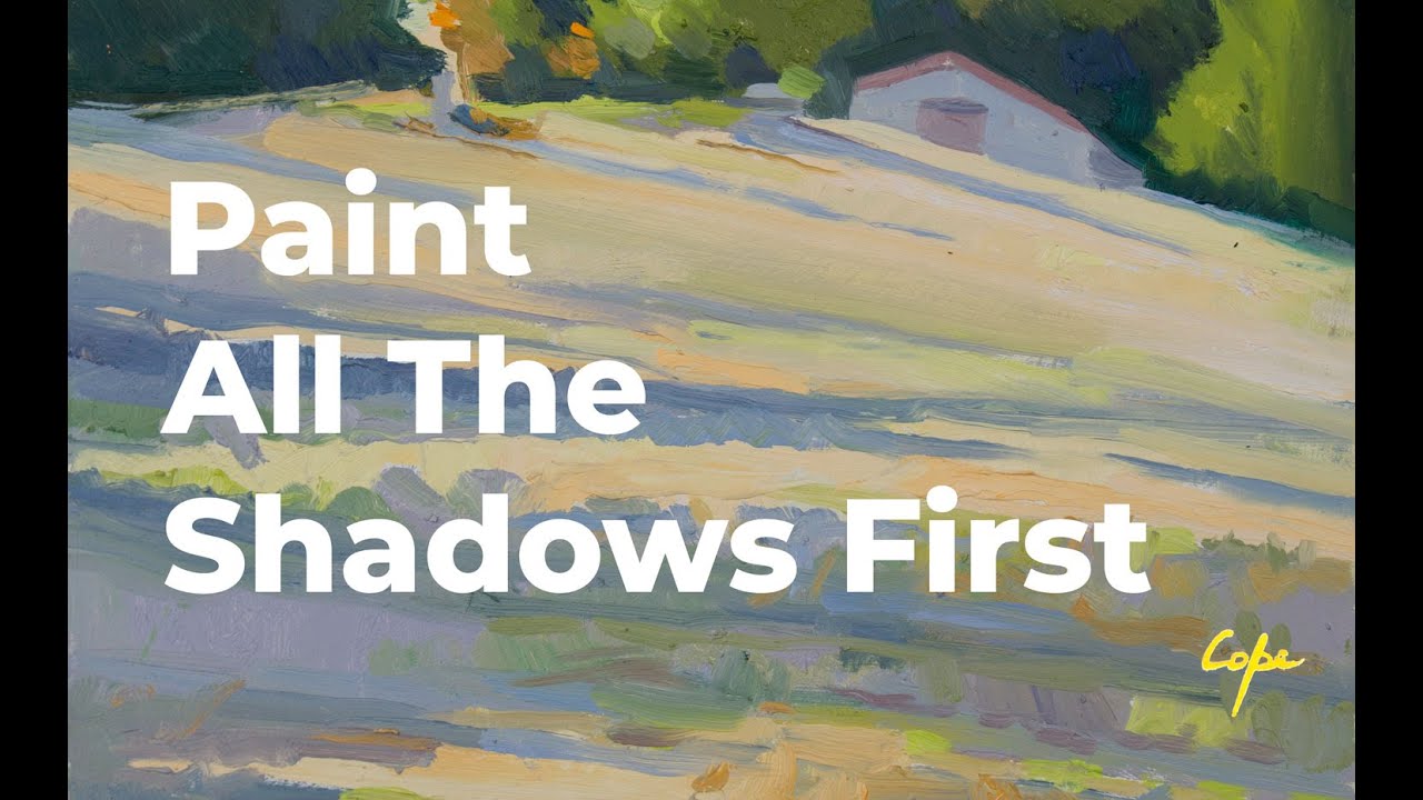 Paint All The Shadows First : Plein-Air Painting