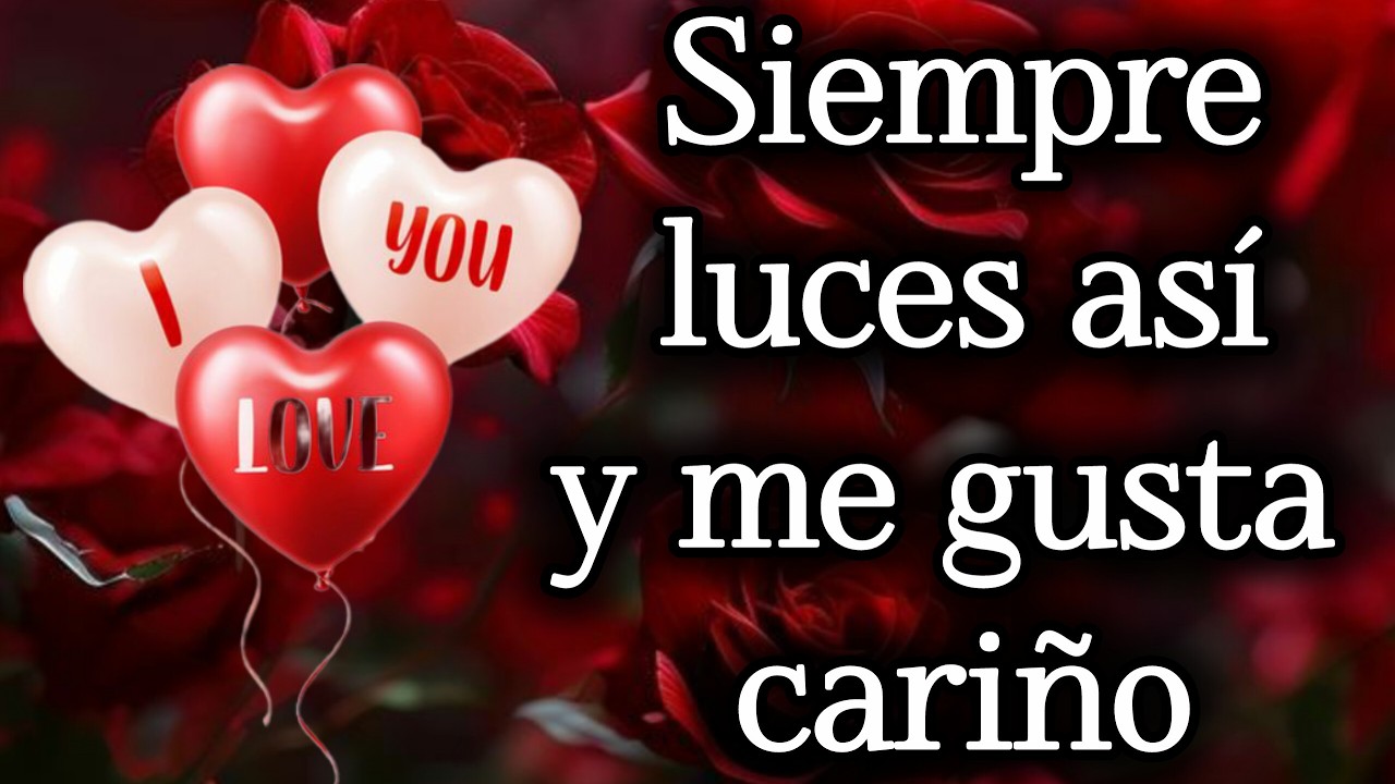 Siempre luces así y me gusta cariño