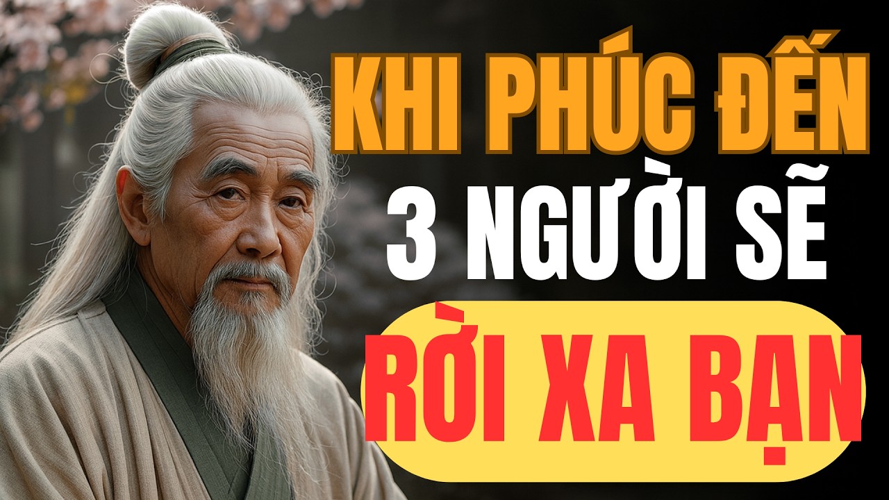 Khi Phúc Đến, 3 Người Này Sẽ Âm Thầm Rời Xa Bạn (Đừng Vội Buồn)