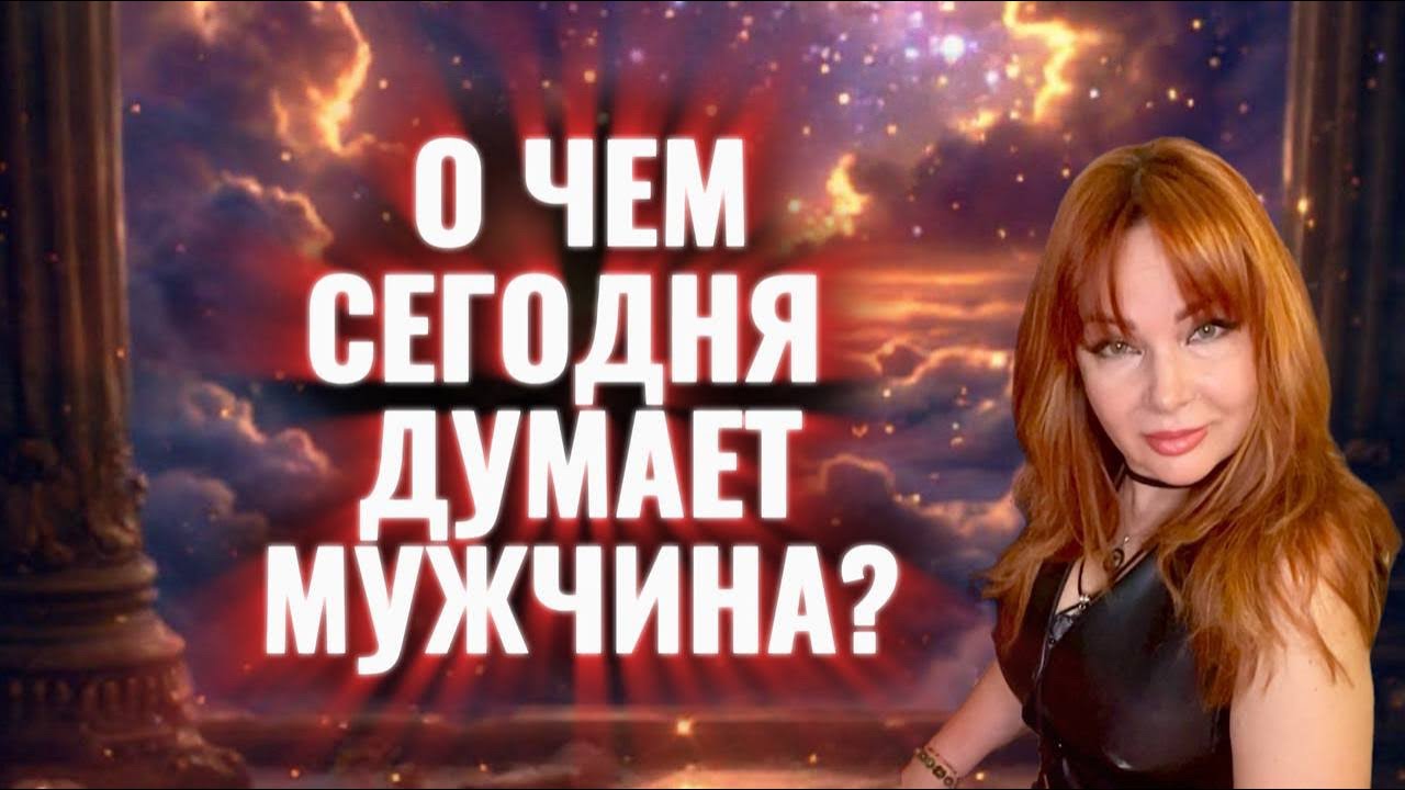🤔⁉️О ЧЕМ СЕГОДНЯ МЫСЛИ ЗАГАДАННОГО МУЖЧИНЫ?