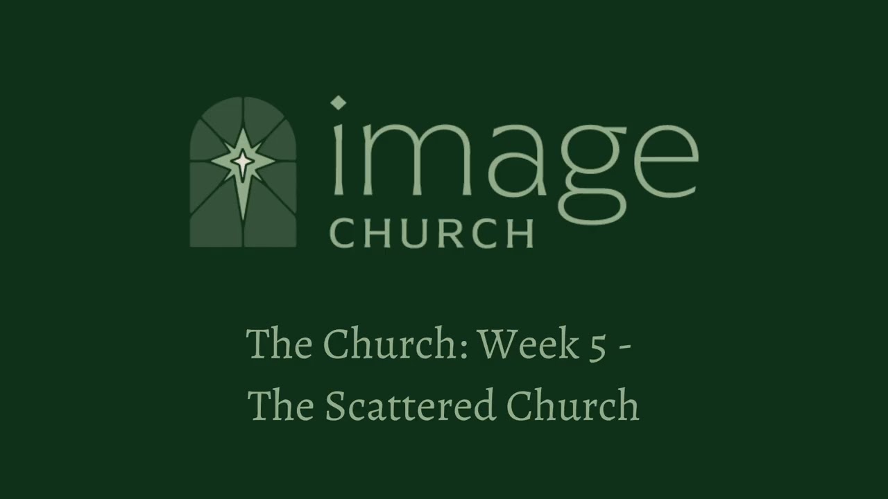 The Church: Week 5 - The Scattered Church