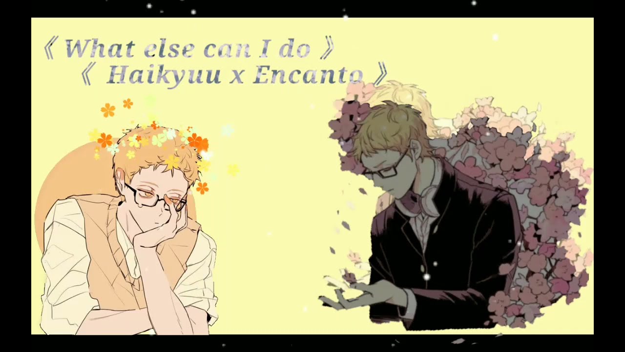 《what else can I do💐》《Haikyuu  x Encanto 》