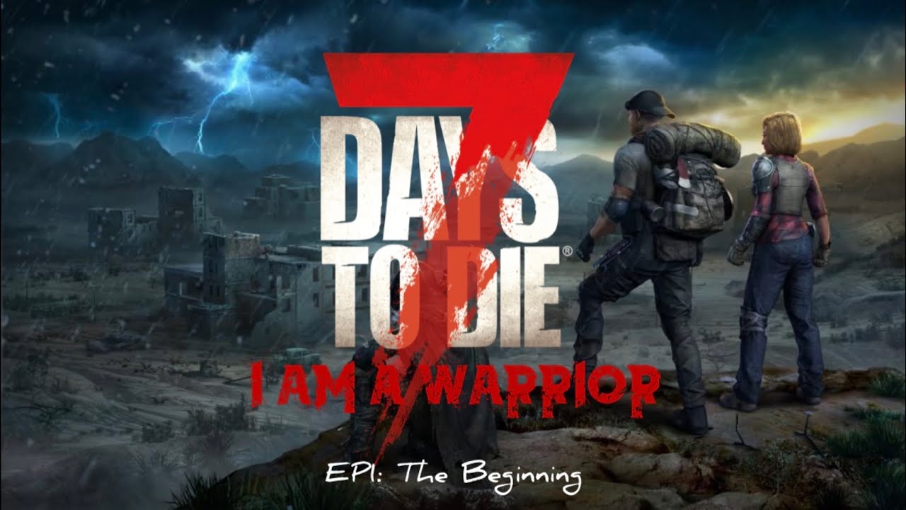 I am a Warrior | 7 Days to Die | EP1: The Beginning