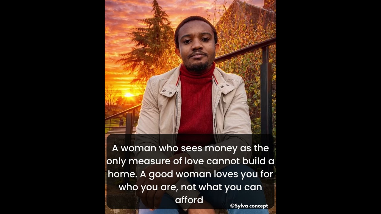 A good woman loves you for who you are not for what you can afford