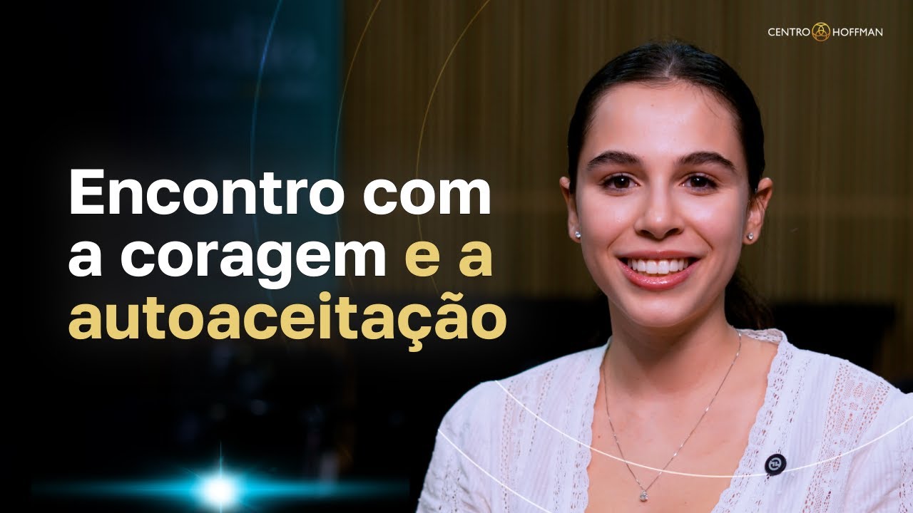 ENCONTRO COM A CORAGEM E A AUTOACEITAÇÃO | Processo Hoffman