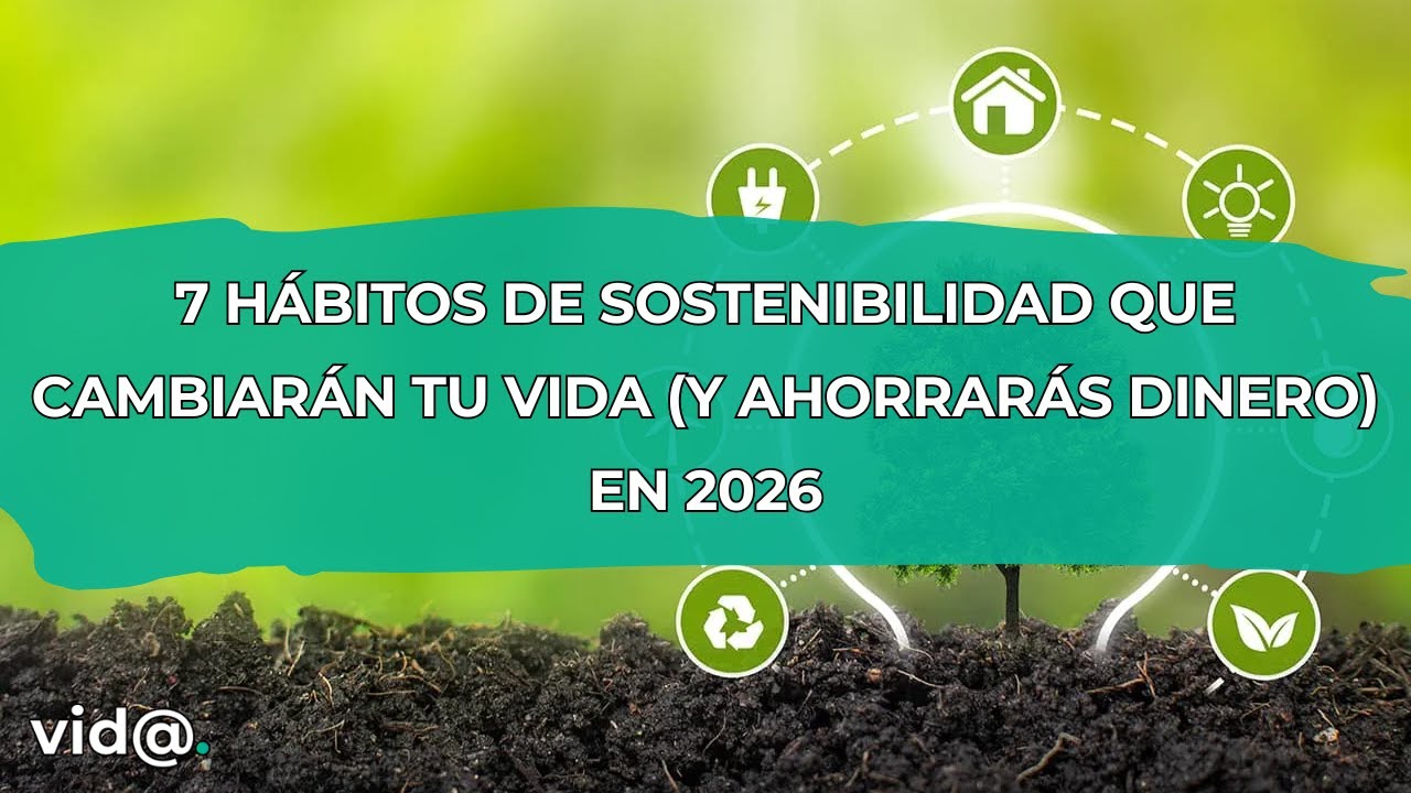 7 Hábitos de Sostenibilidad que Cambiarán tu Vida (y Ahorrarás Dinero) en 2026 #vidatv
