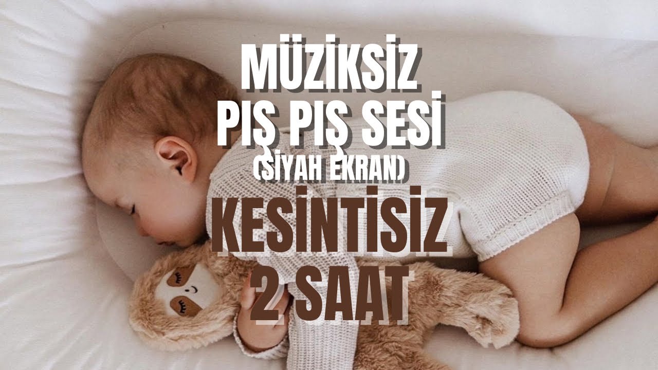 2 SAAT MÜZİKSİZ PIŞ PIŞ SESİ I KOLİK BEBEKLER İÇİN
