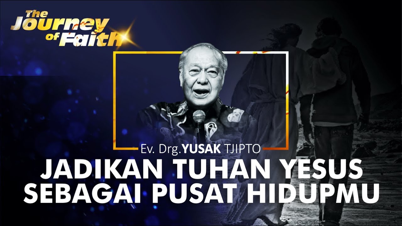 JADIKAN TUHAN YESUS SEBAGAI PUSAT HIDUPMU - Ev. Drg. YUSAK TJIPTO