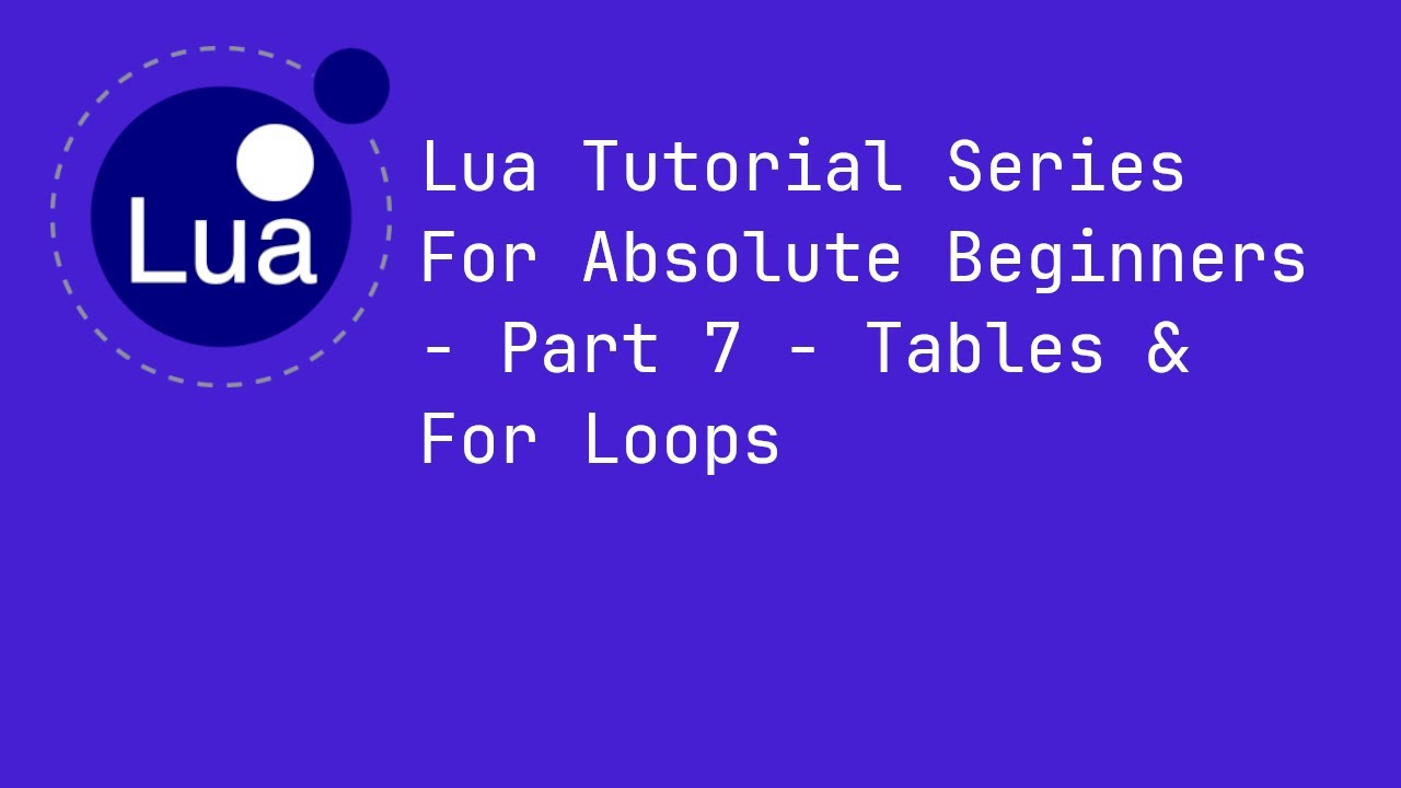 Lua Tutorial Series For Absolute Beginners - Part 7 - Tables & For Loops
