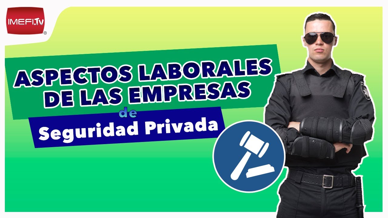 Aspectos laborales de las Empresas de Seguridad Privada - Mundo Laboral MX