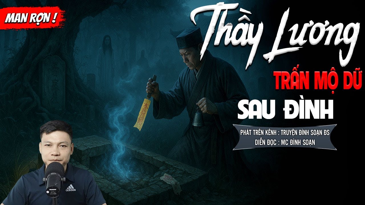 THẦY LƯƠNG TRẤN MỘ DỮ SAU ĐÌNH - truyện ma mới nhất 2025 | truyện ma tâm linh MC ĐÌNH SOẠN kể lại