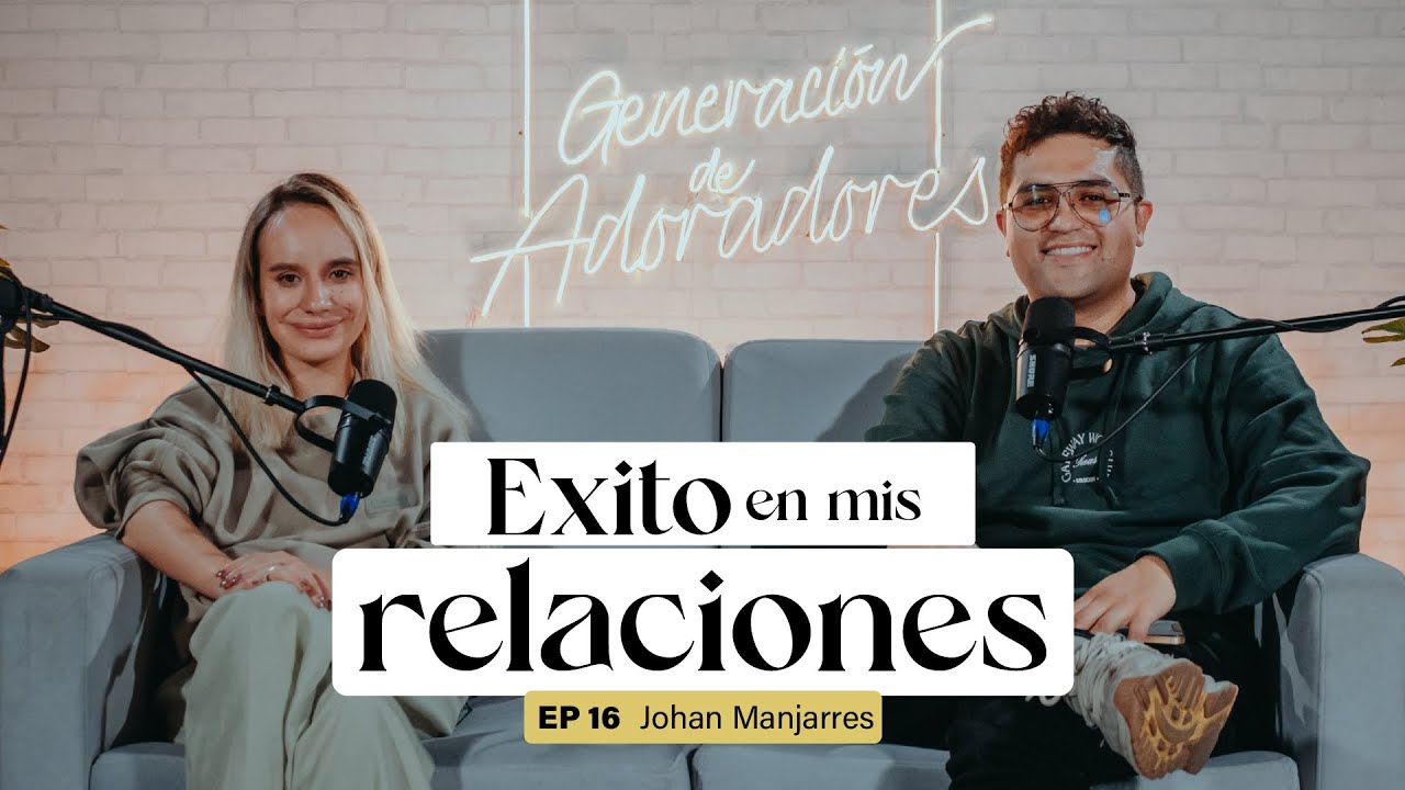 Generación de Adoradores Podcast - Episodio 16 - Éxito en mis relaciones con Johan Manjarres