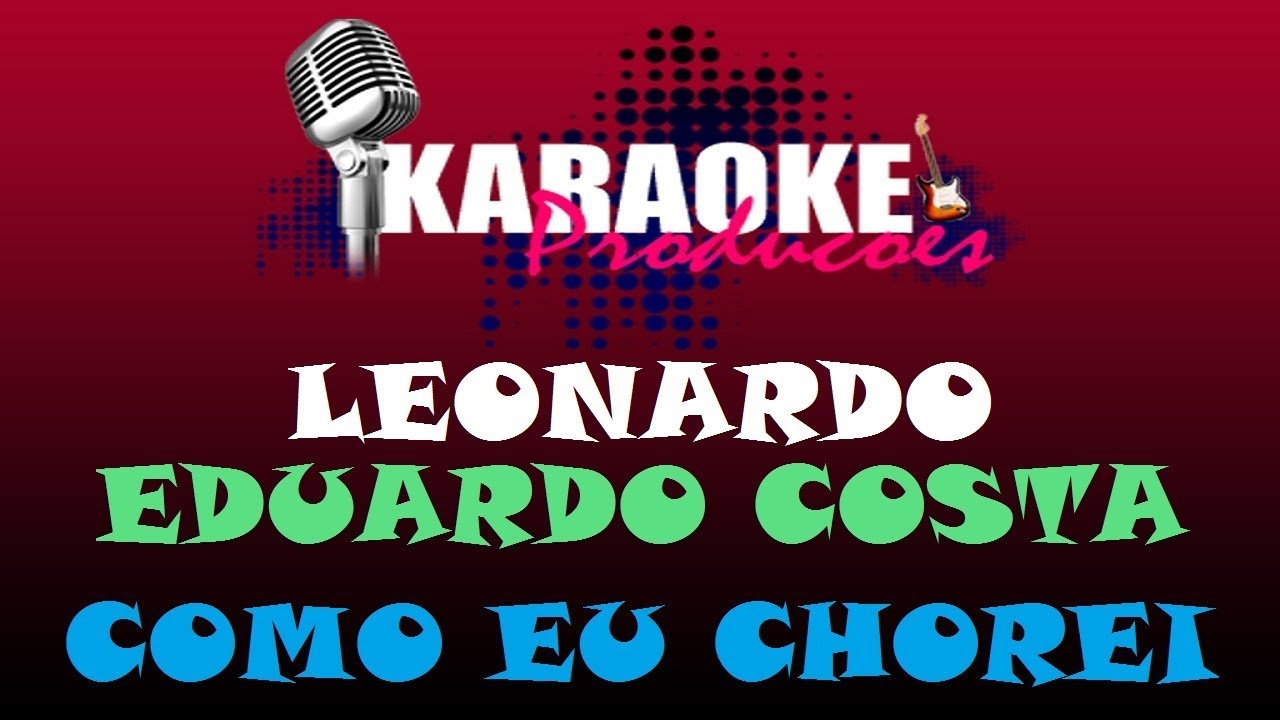 LEONARDO E EDUARDO COSTA - COMO EU CHOREI ( KARAOKE )