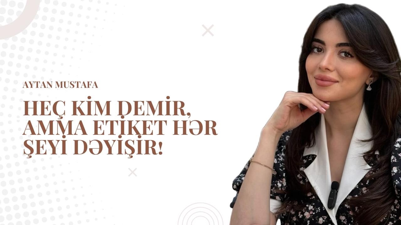 Heç kim demir, amma etiket hər şeyi dəyişir! - Aytan Mustafa
