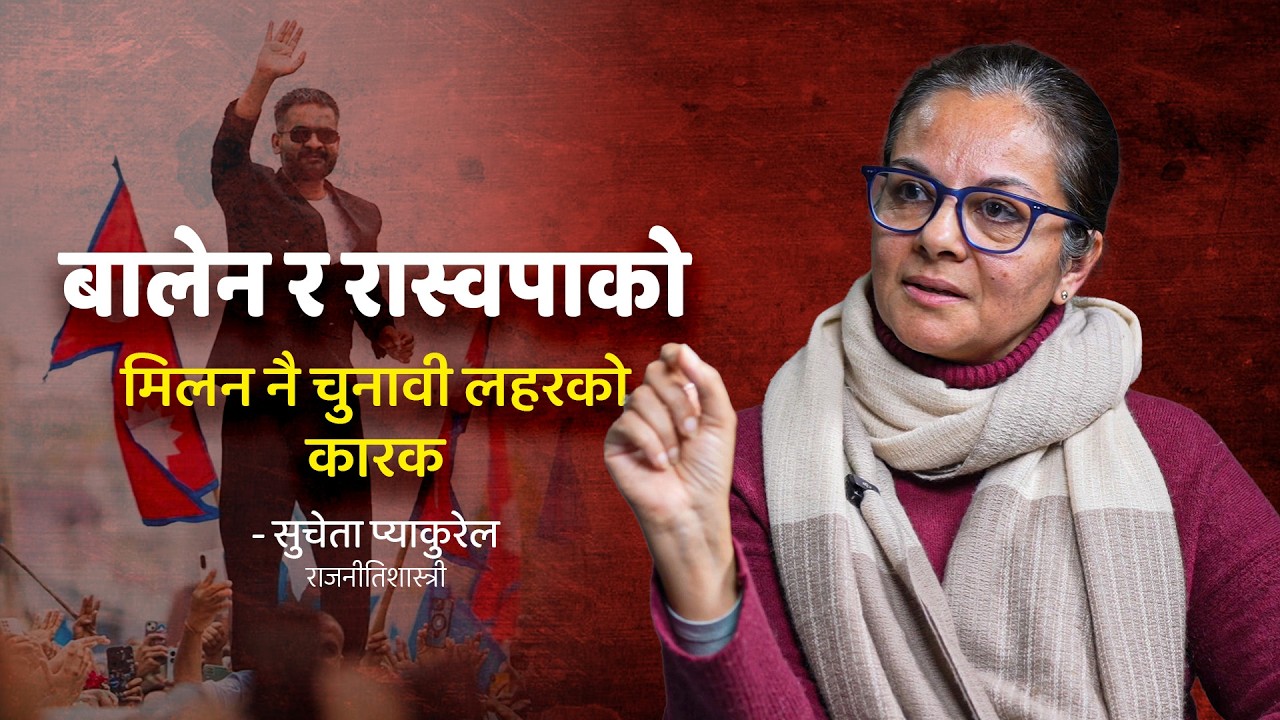 बालेन र रास्वपाको मिलन नै चुनावी लहरको कारक : राजनीतिशास्त्री सुचेता प्याकुरेल | Sucheta Pyakurel