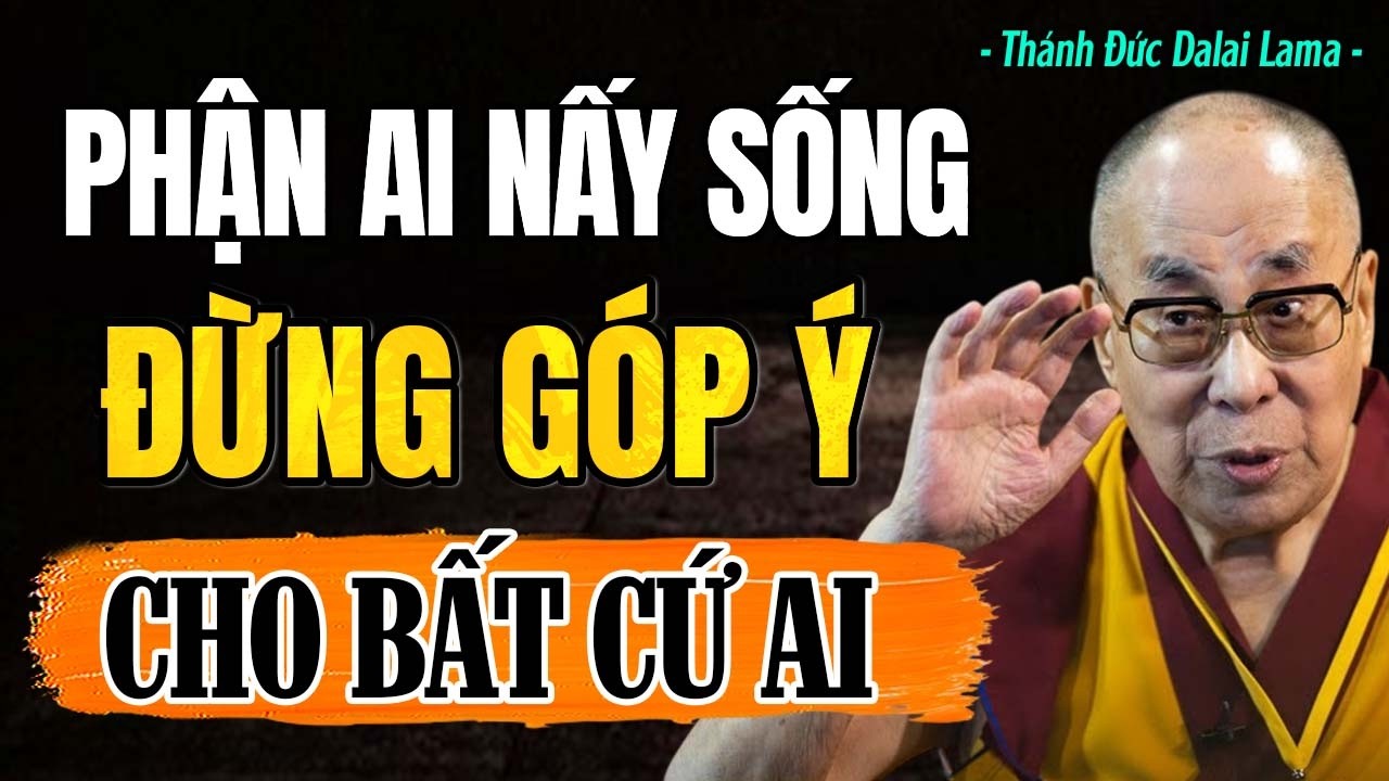 Phận Ai Người Ấy Sống, Đừng G&oacute;p &Yacute; BẤT KỲ AI | Th&aacute;nh Đức Dalai Lama