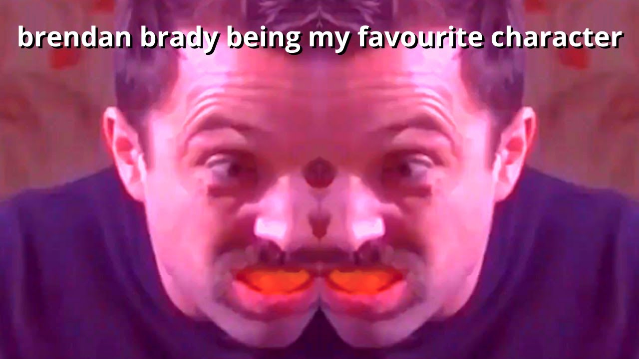brendan brady being my favourite character for 10 minutes and 56 seconds