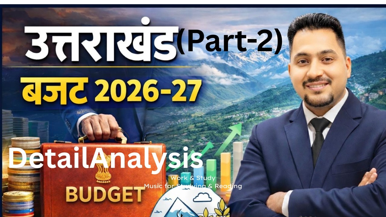 Uttarakhand Budget 2026-27 Detailed Analysis | Key Highlights,Schemes & Exam Points for UKPCS/UKSSSC