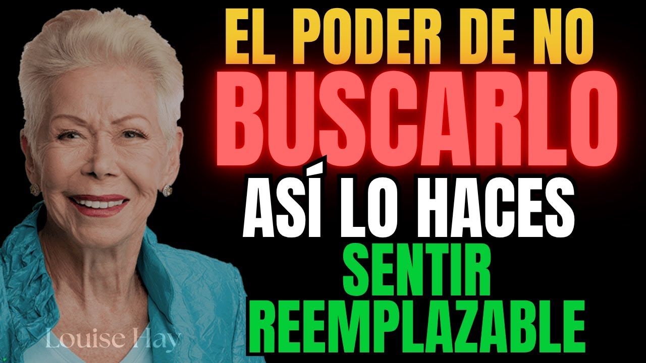 El poder de no buscarlo: así lo haces sentir reemplazable | Louise Hay