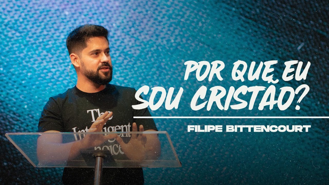 POR QUE EU SOU CRISTÃO? | Filipe Bittencourt