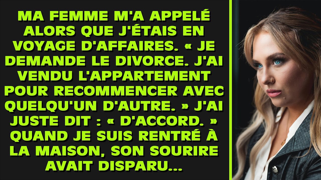 Ma femme m'a appelé alors que j'étais en voyage d'affaires. « Je demande le divorce. J'ai vendu la..