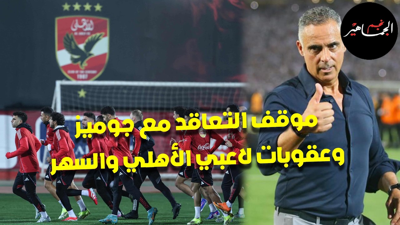 عقوبات لاعبي الأهلي والسهر.. موقف التعاقد مع جوميز.. فضيحة التعاقد مع كاموش.. ياسين منصور فين