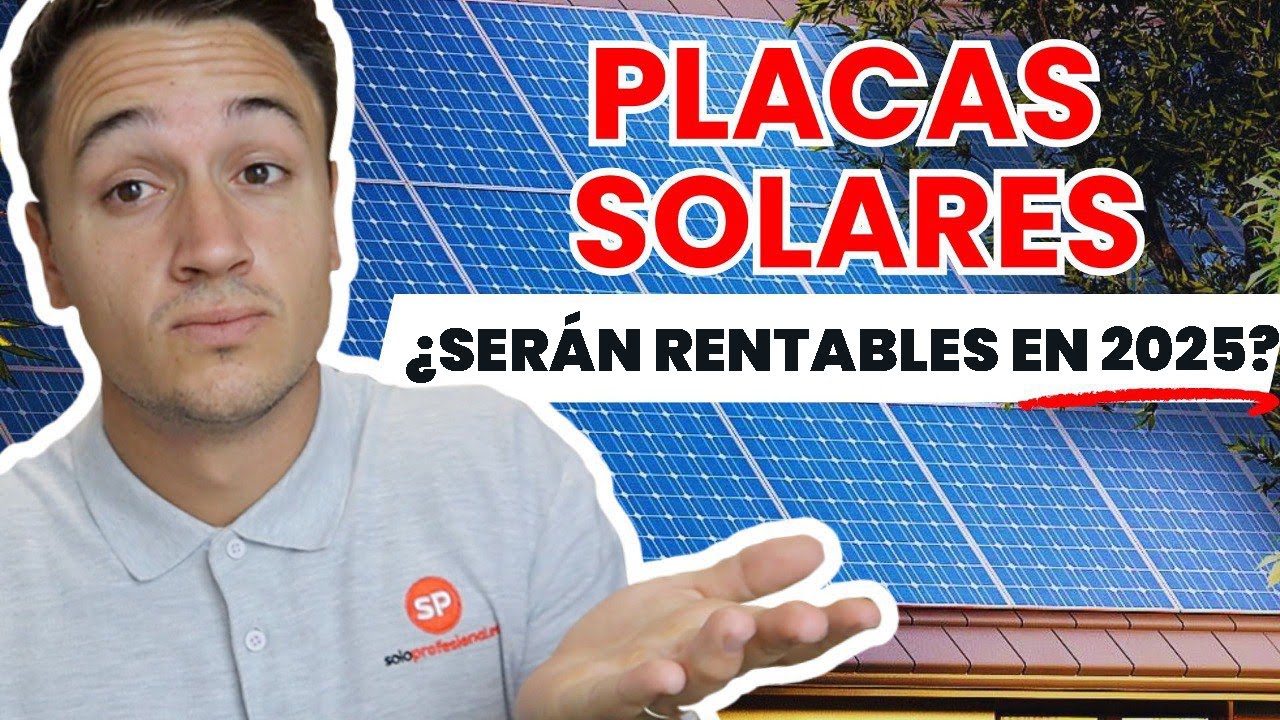 ¿LAS PLACAS SOLARES SERÁN RENTABLES EN 2025?